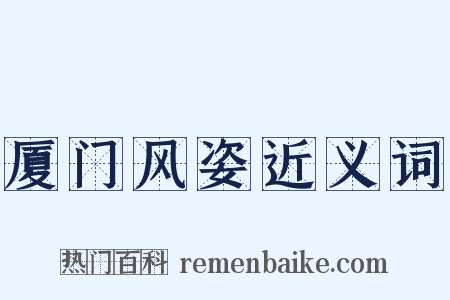 厦门风姿近义词是什么意思的图片